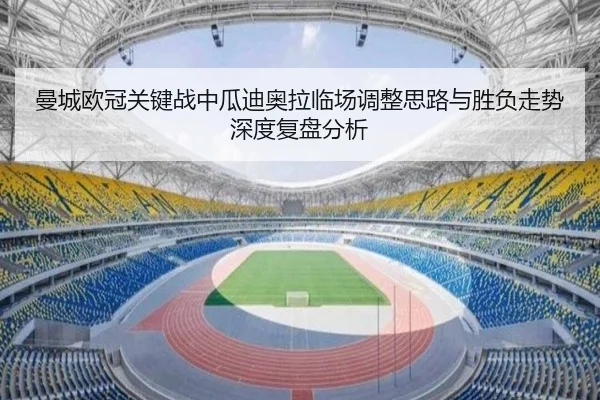 曼城欧冠关键战中瓜迪奥拉临场调整思路与胜负走势深度复盘分析