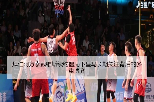 拜仁阿方索戴维斯续约僵局下皇马长期关注背后的多重博弈
